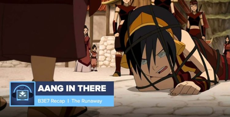 AANG IN THERE: Book 3 Episode 7: The Runaway