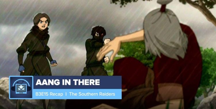 AANG IN THERE: Book 3 Episode 16: The Southern Raiders